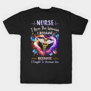 Nurse I Love The Woman I Became - Nurse Gift T-Shirt